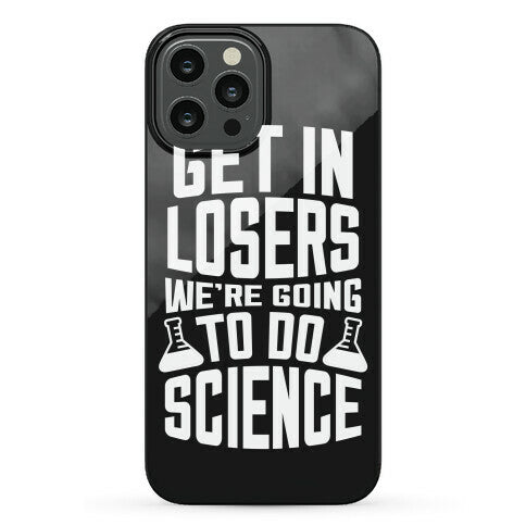 Get In Losers We're Going To Do Science Phone Case